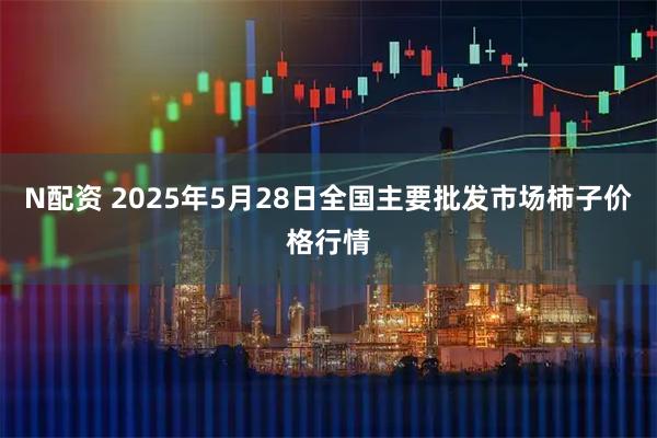 N配资 2025年5月28日全国主要批发市场柿子价格行情