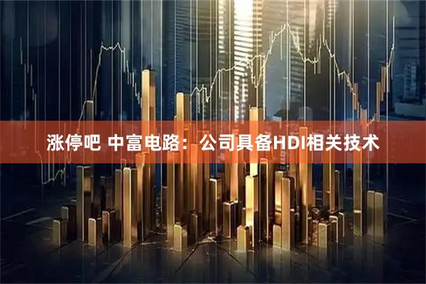 涨停吧 中富电路：公司具备HDI相关技术