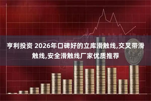 亨利投资 2026年口碑好的立库滑触线,交叉带滑触线,安全滑触线厂家优质推荐